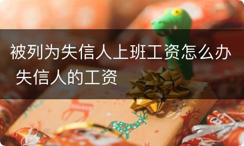 被列为失信人上班工资怎么办 失信人的工资