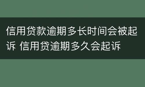 信用贷款逾期多长时间会被起诉 信用贷逾期多久会起诉