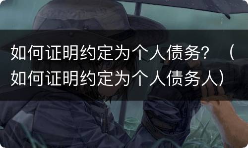 如何证明约定为个人债务？（如何证明约定为个人债务人）