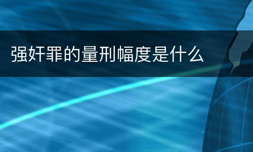 强奸罪的量刑幅度是什么
