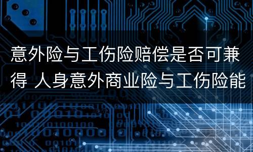 意外险与工伤险赔偿是否可兼得 人身意外商业险与工伤险能否兼得