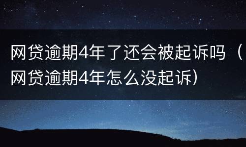 网贷逾期4年了还会被起诉吗（网贷逾期4年怎么没起诉）