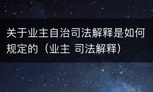 关于业主自治司法解释是如何规定的（业主 司法解释）