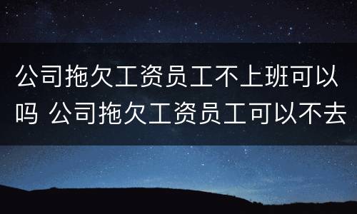 公司拖欠工资员工不上班可以吗 公司拖欠工资员工可以不去上班吗