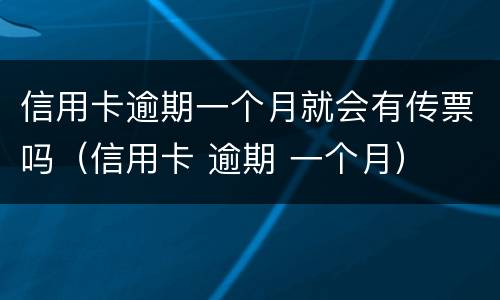 信用卡逾期一个月就会有传票吗（信用卡 逾期 一个月）