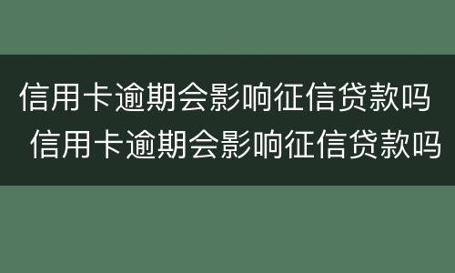 信用卡逾期会影响征信贷款吗 信用卡逾期会影响征信贷款吗