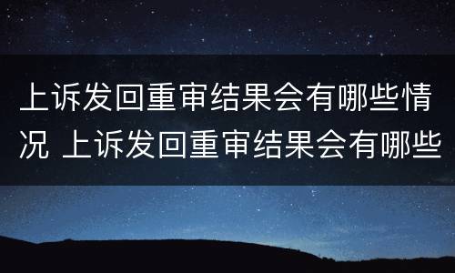 上诉发回重审结果会有哪些情况 上诉发回重审结果会有哪些情况通知