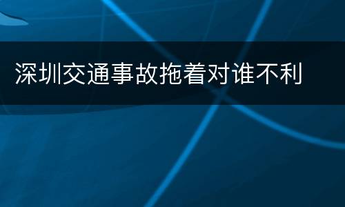 深圳交通事故拖着对谁不利