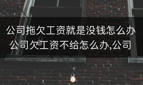 公司拖欠工资就是没钱怎么办 公司欠工资不给怎么办,公司没钱