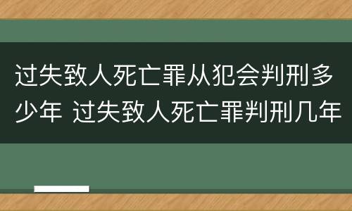 过失致人死亡罪从犯会判刑多少年 过失致人死亡罪判刑几年