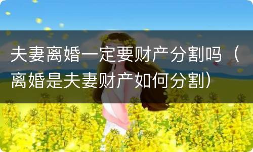 夫妻离婚一定要财产分割吗（离婚是夫妻财产如何分割）