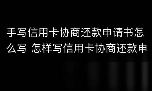 手写信用卡协商还款申请书怎么写 怎样写信用卡协商还款申请书