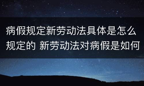 病假规定新劳动法具体是怎么规定的 新劳动法对病假是如何规定的
