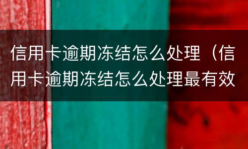 信用卡逾期冻结怎么处理（信用卡逾期冻结怎么处理最有效）