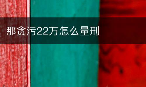 那贪污22万怎么量刑