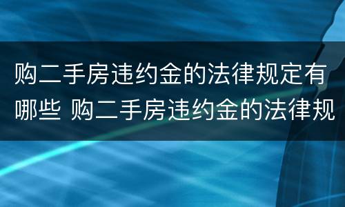 购二手房违约金的法律规定有哪些 购二手房违约金的法律规定有哪些问题