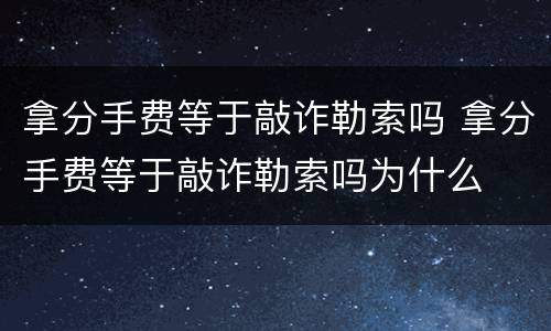 拿分手费等于敲诈勒索吗 拿分手费等于敲诈勒索吗为什么