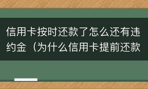 信用卡按时还款了怎么还有违约金（为什么信用卡提前还款还要扣违约金）