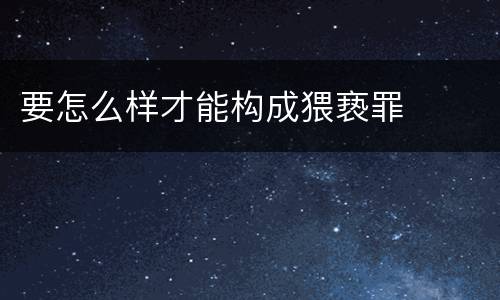 要怎么样才能构成猥亵罪