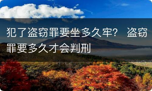 犯了盗窃罪要坐多久牢？ 盗窃罪要多久才会判刑