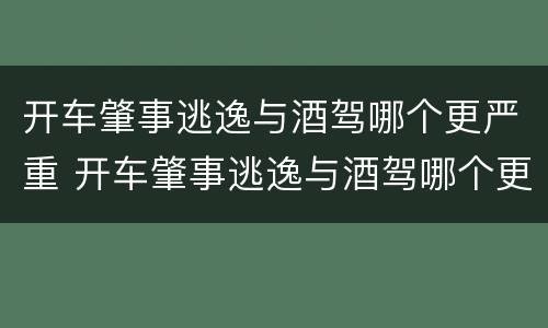 开车肇事逃逸与酒驾哪个更严重 开车肇事逃逸与酒驾哪个更严重些