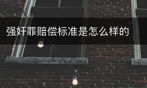 强奸罪赔偿标准是怎么样的