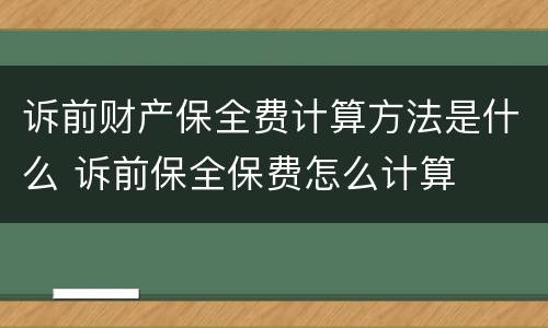 诉前财产保全费计算方法是什么 诉前保全保费怎么计算