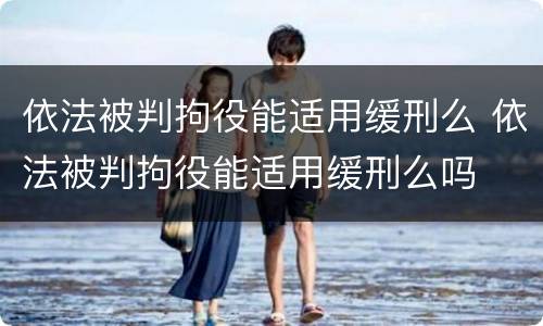 依法被判拘役能适用缓刑么 依法被判拘役能适用缓刑么吗