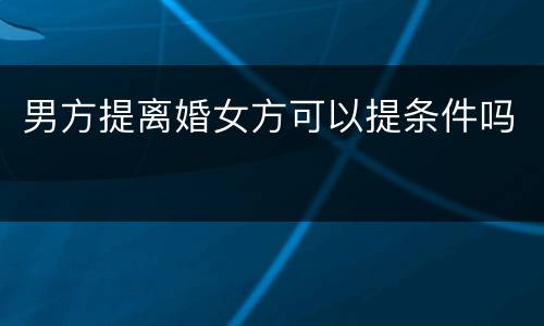 男方提离婚女方可以提条件吗