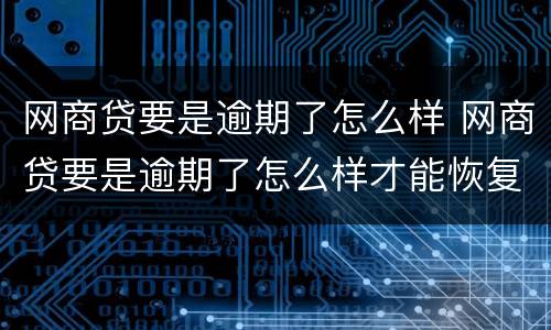 网商贷要是逾期了怎么样 网商贷要是逾期了怎么样才能恢复