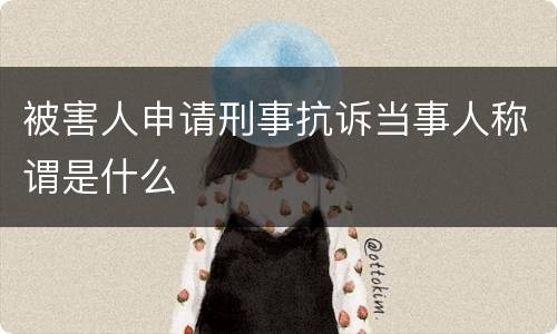 被害人申请刑事抗诉当事人称谓是什么
