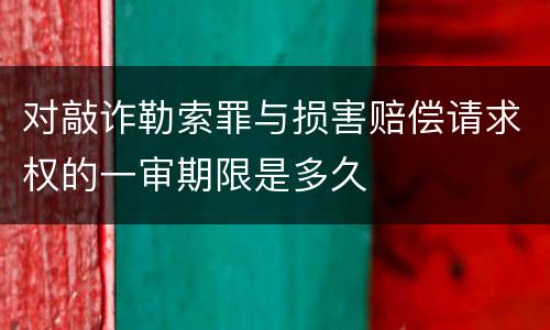 对敲诈勒索罪与损害赔偿请求权的一审期限是多久