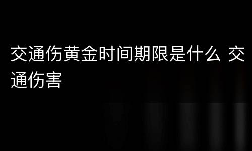 交通伤黄金时间期限是什么 交通伤害