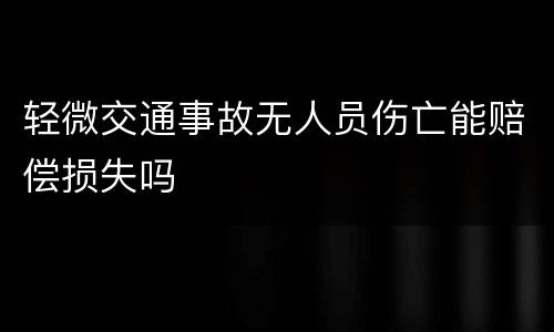 轻微交通事故无人员伤亡能赔偿损失吗