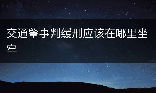 交通肇事判缓刑应该在哪里坐牢