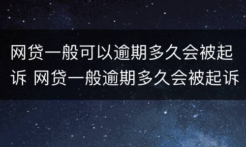 网贷一般可以逾期多久会被起诉 网贷一般逾期多久会被起诉会收到判决书一