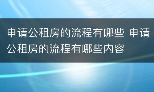 申请公租房的流程有哪些 申请公租房的流程有哪些内容