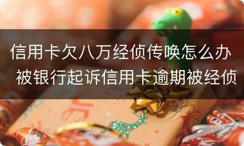 信用卡欠八万经侦传唤怎么办 被银行起诉信用卡逾期被经侦传唤了
