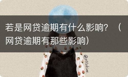 若是网贷逾期有什么影响？（网贷逾期有那些影响）