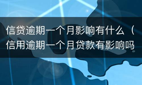 信贷逾期一个月影响有什么（信用逾期一个月贷款有影响吗）