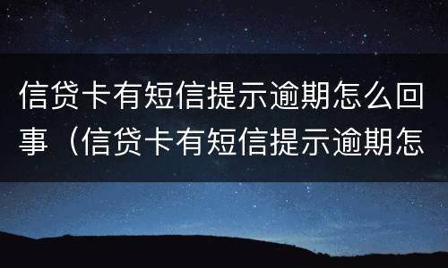 信贷卡有短信提示逾期怎么回事（信贷卡有短信提示逾期怎么回事儿）