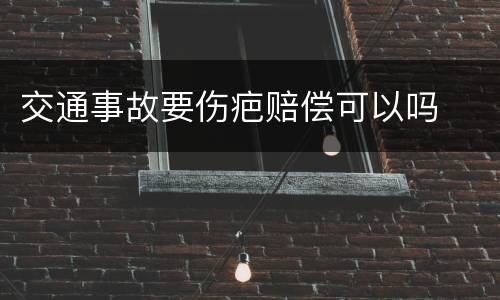 交通事故要伤疤赔偿可以吗