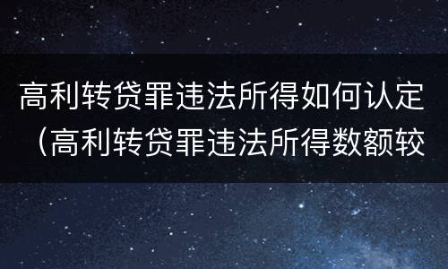 高利转贷罪违法所得如何认定（高利转贷罪违法所得数额较大解释）
