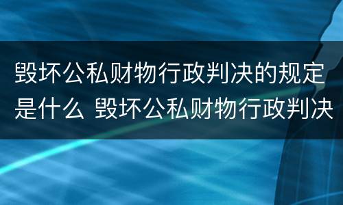 毁坏公私财物行政判决的规定是什么 毁坏公私财物行政判决的规定是什么法律