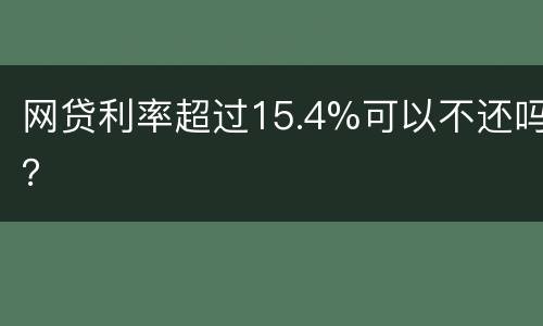 网贷利率超过15.4%可以不还吗？