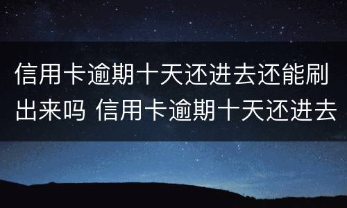 信用卡逾期十天还进去还能刷出来吗 信用卡逾期十天还进去还能刷出来吗怎么办