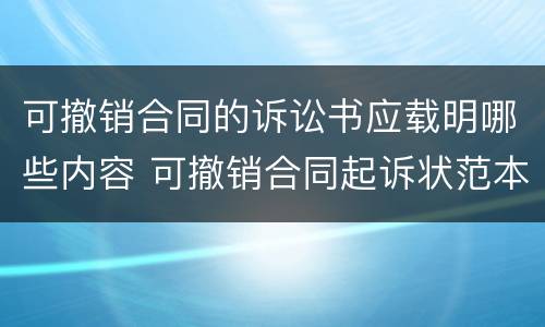可撤销合同的诉讼书应载明哪些内容 可撤销合同起诉状范本