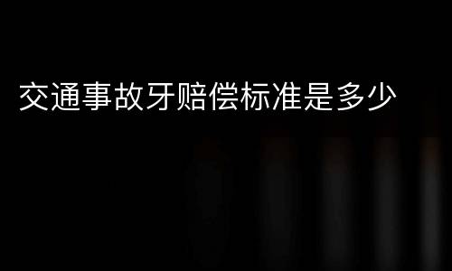 交通事故牙赔偿标准是多少