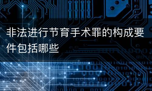 非法进行节育手术罪的构成要件包括哪些