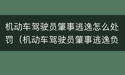 机动车驾驶员肇事逃逸怎么处罚（机动车驾驶员肇事逃逸负什么责任）